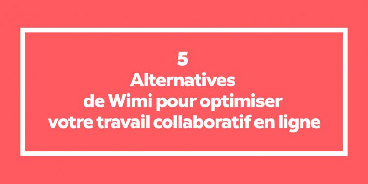 Gestion de projet - Les 5 Alternatives de Wimi pour optimiser votre travail collaboratif en ligne