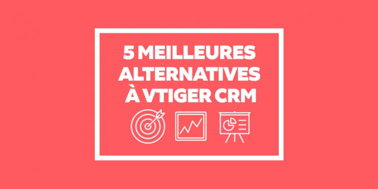 CRM & ERP : 5 Meilleures alternatives à Vtiger CRM pour gérer la relation client