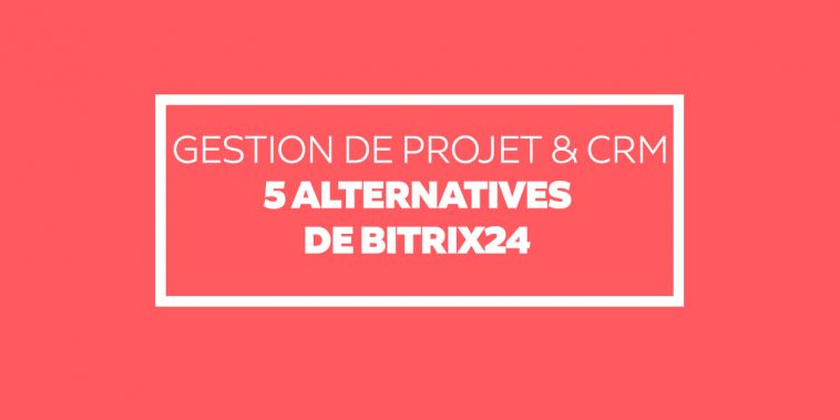 Gestion de projet & CRM : Les 5 alternatives de bitrix24 pour collaborer en ligne (2019)