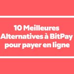 Paiement & Wallet -+ 10 Meilleures Alternatives à BitPay pour payer en ligne