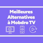 Application de streaming - 5 Meilleures Alternatives à Mobdro en 2019