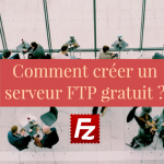 FileZilla Server Comment créer un serveur FTP gratuit