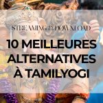 Top : 10 Meilleures Alternatives à Tamilyogi pour télécharger vos films indiens (édition 2020)