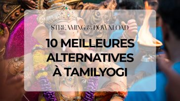 Top : 10 Meilleures Alternatives à Tamilyogi pour télécharger vos films indiens (édition 2020)
