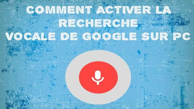 Comment activer la recherche vocale sur Google ?