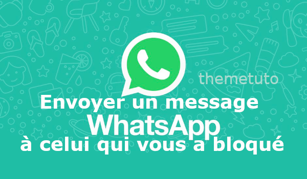 Comment envoyer un message à une personne qui nous a bloqué ?