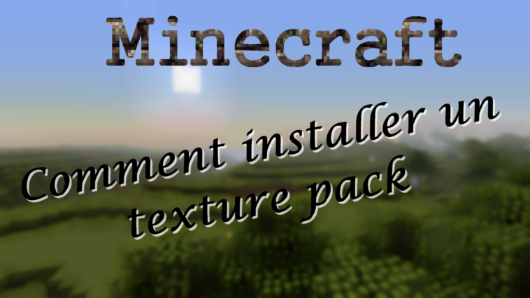 Comment faire pour mettre un pack de texture sur Minecraft ?