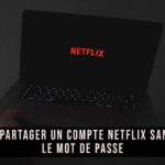 Comment partager son compte Netflix sans mot de passe ?