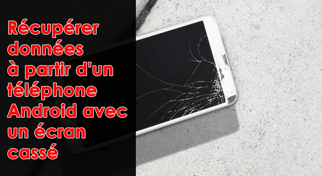 Comment récupérer contacts d'un téléphone Android avec un écran cassé ?