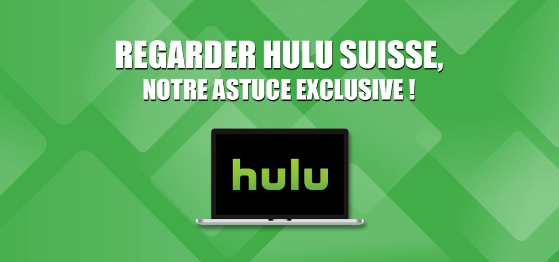 Comment regarder Hulu en Suisse ?
