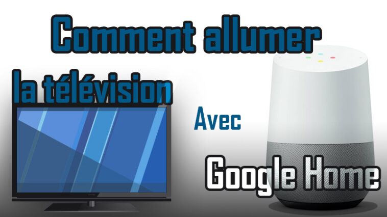 Est-ce que Google Home peut allumer la télé ?